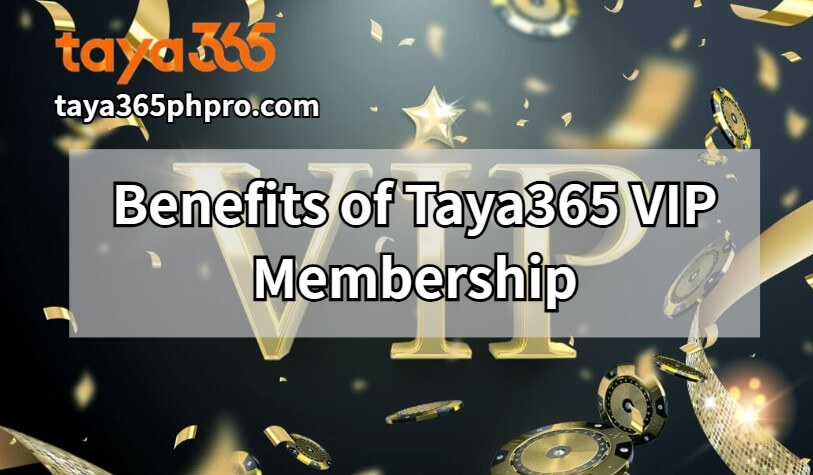 Benefits of Taya365 VIP Membership